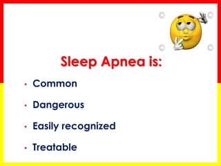 Sleep Apnea is:
• Common
• Dangerous
• Easily recognized
• Treatable
 