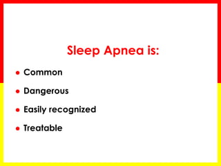 Sleep Apnea is:
 Common
 Dangerous
 Easily recognized
 Treatable
 