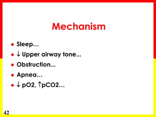 42
Mechanism
 Sleep…
  Upper airway tone...
 Obstruction...
 Apnea…
  pO2, pCO2…
 