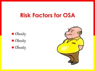 Risk Factors for OSA
 Obesity
 Obesity
 Obesity
 