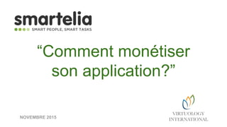 “Comment monétiser
son application?”
NOVEMBRE 2015
 