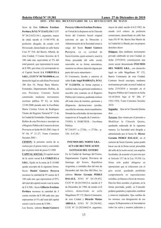 Boletín Oficial Nº 19.381                                                             Lunes 27 de Diciembre de 2010
                     2010 - AÑO DEL BICENTENARIO DE LA REVOLUCION DE M AYO

favor de Don Gilberto Estefano               Pereyra, Gilberto Estefano Perduca,          mayor de edad, nacido el 6/2/1982, de
Perduca, D.N.I. Nº 21.632.134, CUIT          en Virtud de lo dispuesto en la Cláusula     estado civil soltero, de profesión
Nº 20-21632134-1, argentino, mayor           Sexta del Contrato Social original           comerciante, domiciliado en calle San
de edad, nacido el 11/08/1970, de            conviene en que la Dirección y               Juan (N) Nº 44, Barrio San Martín de
profesión abogado, de estado civil           Administración de la Sociedad estará a       la Ciudad de La Banda, por sus propios
Divorciado, domiciliado en calle Santa       cargo del Socio Daniel Gustavo               derechos dicen:
Cruz Nº 354, del Barrio Alberdi, de          Pereyra ,     en    su    calidad      de    Primero: Que mediante instrumento
ésta Ciudad; 5 Cuotas Sociales de $          Socio-Gerente, quien actuará y usará la      privado celebrado en esta Ciudad, en
100 cada una, equivalente al 5% del          firma precedida del sello social,            fecha 23/9/2010, constituyeron una
total general, que representan la suma       renovable en su forma automática,            razón social denominada INSUMOS
de $ 500; que tiene y le corresponde en      mientras no obrase objeción alguna por       DEL NORTE S.R.L., con domicilio
el Capital Social LA CORZUELA                parte del socio minoritario.-                legal en calle Magallanes Nº 172,
S.R.L., CUIT Nº 30-70149896-6, con           El Cesionario, faculta y autoriza al         Barrio Centenario de esta Ciudad;
domicilio legal en calle Ruta Provincial     señor Luis Angel BARRAZA, D.N.I.             Contrato Social suscripto, mediante
206 Km 10, Paraje Buey Muerto,               Nº 11.218.516, en forma expresa a            instrumento privado, en esta Ciudad, en
Fernández, Departamento Robles, de           realizar todas las gestiones tendientes a    fecha 23/9/2010 e inscripto en el
esta    Provincia;    Contrato     Social    inscribir este contrato en el Registro       Registro Público de Comercio en fecha
constituido    mediante instrumento          Público de Comercio, pudiendo realizar       18/10/2010, bajo el Nº 288, Fº
escritura pública Nº 62, en fecha            allí toda clase de tramites, gestiones y     1952-1954, Tomo Contratos Sociales
12-09-2000 pasada ante la Escribana          diligencias, declaraciones        juradas,   2010.
María Cristina Urrere de Rodríguez           suscriba las mismas, inicie expedientes,     Segundo: Que en la Cláusula Quinta
Titular del Registro Notarial Nº 12 de       firmado las solicitudes de inscripciones     dice: ……
la Ciudad de Fernández, Departamento         respectivas al Juzgado de Comercio.-         Tercero: Que vienen por el presente a
Robles de esta Provincia e inscripto en      TANIA A. DARCHUK - Escribana                 Modificar       la     Cláusula    Quinta,
el Registro Público de Comercio de ésta      Pública                                      quedando redactada de la siguiente
Provincia en fecha 06-02-2001, bajo el       Nº 210.857 - e. 27 Dic. - v. 27 Dic. - p.    manera: La Sociedad será dirigida y
Nº 04, Fº 21-27, Tomo Contratos              320 - $ 67,50.-                              administrada por el Socio Sr. Héctor
Sociales 2001.-                                                                           Germán PEREZ DALALE, en el
CESION: la presente cesión de se               INSUMOS DEL NORTE S.R.L.                   carácter de Socio Gerente, quien podrá
realiza por el precio total y convenido         ACTA DE RECTIFICACION                     hacer uso de la firma social, precedida
por el precio total de pesos $ 5.000             SANTIAGO DEL ESTERO                      del sello de la razón social, con amplias
CAPITAL SOCIAL: El capital social            En la Ciudad de Santiago del Estero,         facultades, de acuerdo a lo previsto por
de la razón social LA CORZUELA               Departamento Capital, Provincia de           el Artículo 157 de la Ley 19.550. La
S.R.L. fijado en la suma de $ 10.000         Santiago    del    Estero,   República       firma    sólo        podrá   obligarse   en
queda suscripto de la siguiente forma:       Argentina, a veintidós días del mes de       operaciones que se relacionen con el
Socio    Daniel Gustavo Pereyra              Diciembre del Año Dos Mil Diez, los          giro    social,      quedando prohibido
reconoce la cantidad de 95 cuotas de $       señores Héctor Germán PEREZ                  comprometerla          en    especulaciones
100 cada uno, que representan el 95%         DALALE, D.N.I. Nº 28.139.452,                extrañas, en fianzas a favor de terceros.
del total del capital social o sea la suma   CUIT Nº 20-28139452-6, nacido el 5           Para los fines sociales, el gerente, en la
de $ 9.500.- Socio Gilberto Estefano         de Diciembre de 1980, de estado civil        forma precitada, podrá: a) Conceder
Perduca reconoce la cantidad de 5            soltero,    domiciliado      en     calle    poderes generales y especiales, nombrar
cuotas sociales de $ 100 cada uno, que       Magallanes Nº 172, Barrio Centenario,        y remover empleados, fijas sueldos de
representan el 5% del total del capital      de esta Ciudad y Ricardo Matías              los mismos, con designación de sus
social o sea la suma de $ 500.-              ABDALA, D.N.I. Nº 29.236.842,                cargos; b) Representar a la Sociedad en
Los Socios, señores Daniel Gustavo           CUIT Nº 23-29236842-9, argentino,            todos los actos y asuntos judiciales y


                                                                13
 