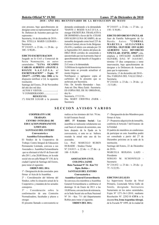 Boletín Oficial Nº 19.381                                                            Lunes 27 de Diciembre de 2010
                    2010 - AÑO DEL BICENTENARIO DE LA REVOLUCION DE M AYO

este proceso, bajo apercibimiento de         demanda condenando a la demandada           Nº 210.837 - e. 23 dic. - v. 27 dic. - p.
designar como su representante legal al      "DANTE J. ROZZE S.A.C.I.F.I.A. a            150 - $ 30,00.-
Sr. Defensor de Ausentes para que los        otorgar ESCRITURA TRASLATIVA
represente.-                                 DE DOMINIO a favor del Sr. CESAR            EDICTO DIVORCIO VINCULAR
Secretaría, 16 de diciembre de 2010.-        OSVALDO LUNA OCAMPO, de un                  Juez de Familia Subrogante de La
Dra. STELLA MARIS LLEBARA -                  inmueble designado como local 225 de        Banda: Aut os: "CORRAL
Secretaria                                   Galería Central, sito en Avda. Belgrano     MARCELA ALEJANDRA
Nº 210.825 - e. 23 dic. - v. 28 dic. - p.    (S) 656 y también con entrada por 24        CONTRA OLIVIERI OSVALDO
300 - $ 90,00.-                              se Septiembre 263; dentro del plazo de      ALBERTO Sobre DIVORCIO
                                             DIEZ DIAS corridos de consentida o          VINCULAR - EXPTE. 10903", cita,
EDICTO ESCRITURACION                         ejecutoriada que sea la presente, bajo el   emplaza a OSVALDO ALBERTO
Juzgado en lo Civil y Comercial de           apercibimiento de hacerlo el Juzgado a      OLIVIERI, D.N.I. Nº 14.618.867,
Sexta Nominación, en aut os                  su costa.                                   término 15 días comparezca y tome
caratulados: "LUNA OCAMPO                    2) Costas a la demandada.                   intervención, bajo apercibimiento de
CARLOS ALBERTO c/DANTE J.                    3) Difiérase la regulación de honorarios    designar a la Defensora de Ausentes
RO ZZE S.A.C.I.F.I .A. s /                   hasta tanto se proceda actualizar el        para que lo represente.-
ESCRITURACION" - Expte. Nº                   monto litigioso.                            Secretaría, 13 de diciembre del 2010.-
320.077 - (13785) Año: 2006 se ha            Notifíquese y agréguese copia al            Dra. FABIANA DEL VALLE DIAZ -
dispuesto notificar a Ud. la siguiente       carbónico de la presente que se             Secretaria
resolución:                                  archivará por Secretaría.                   Nº 210.824 - e. 23 dic. - v. 28 dic. - p.
Santiago del Estero, 29 de Noviembre         Fdo.: Dr. Arrulfo Hernández - Juez.         - $ 15,00.-
del año dos mil diez.                        Ante mí: Dra. Mary Zaiek - Secretaria.
AUTOS Y VISTOS: .........................;   ES COPIA FIEL DE SU ORIGINAL,
 Y CONSIDERANDO:......................;      doy fe.-
            RESUELVO:                        Secretaría, 17/12/10.-
1º) HACER LUGAR a la presente                Dra. MARY CRISTINA ZAIEK -
                                             Secretaria

                                     SECCION AVISOS VARIOS
        COOPERATIVA DE                       realiza en los términos del Art. 70 inc.    1º - Designación de dos Miembros para
              TRABAJO:                       b) del Estatuto Social.                     firmar el Acta.
     CENTRO INTEGRAL DE                      ART. 37 Estatuto Social.- Las               2º - Propuesta adquisición de inmueble,
   EDUCACION PERMANENTE                      asamblea se realizarán validamente sea      conforme al Artículo 7 del Estatuto de
              LIMITADA                       cual fuere el número de asistentes, una     la Entidad.
     SANTIAGO DEL ESTERO                     hora después de la fijada en la             El padrón de miembros en condiciones
            Convocatoria a                   convocatoria, si ante no se hubiera         de participar en esta Asamblea podrá
      Asamblea Extraordinaria                reunido la mitad más uno de los             ser consultado a partir del 27 de
El Síndico de la Cooperativa de              asociados.                                  Diciembre próximo en la sede de la
Trabajo: Centro Integral de Educación        Lic. Prof. MARCELO RUBEN                    institución.
Permanente Limitada, convoca a sus           HUBAIDE - Síndico Titular                   Santiago del Estero, 22 de Diciembre
Asociados a Asamblea Extraordinaria          Nº 210.815 - e. 22 dic - v. 27 dic - p.     de 2010.-
 que se efectuará el día 03 de Enero del     100 - $ 30,00.-                             MARCELA ROXANA LAZO -
año 2011, a las 20,00 Horas, en la sede                                                  Presidente
social sito en calle Maipú Nº 130, de la            ASOCIACION CIVIL                     SERGIO M. SCHONFELD -
ciudad Capital de Santiago del Estero,                COLONIA JAIME                      Secretario
para tratar el siguiente:                       Ruta Nacional Nº 34 - Km 711             Nº 210.832 - e. 23 dic - v. 28 dic - p.
          ORDEN DEL DIA:                                 Dpto. Robles -                  75 - $ 22,50.-
1º - Designación de dos asociados para           SANTIAGO DEL ESTERO
firmar el Acta de la Asamblea.                          Convocatoria a
2º - Consideración del Informe del           Asamblea General Extraordinaria             EDICTOS LEGALES
Síndico, sobre la situación actual de la     Se convoca a los miembros a Asamblea        La Supervisora Escolar de Nivel
Cooperativa y mandato de los actuales        General Extraordinaria a celebrarse el      Primario, Licenciada Silvia Gallo de
consejeros.                                  domingo 16 de Enero de 2011 a las           Sotelo, designada Instructora
3º - Consideración sobre la                  10,00 horas, con una hora de tolerancia,    Sumariante en los autos caratulados,
conformación de una Comisión                 en la Sede Social sito en Ruta Nacional     Expte Nº 1271-36-1-2010, mediante
Normalizadora, facultades y plazos a         Nº 34 - Km. 711 del Departamento            Resolución Nº. 2292/10 CITA a la
otorgar.                                     Robles para tratar el siguiente.            docente Sra. Irma Argentina Abregú,
El presente llamado a convocatoria se                 ORDEN DEL DIA:                     de la Escuela Nº 1099, de la ciudad de


                                                                7
 