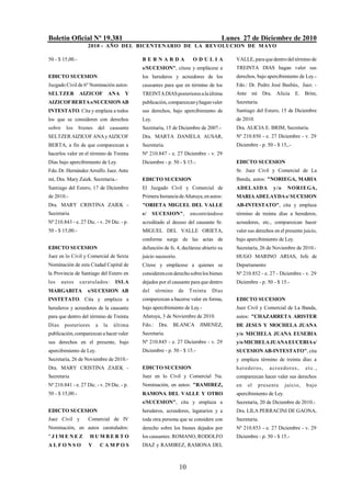 Boletín Oficial Nº 19.381                                                               Lunes 27 de Diciembre de 2010
                     2010 - AÑO DEL BICENTENARIO DE LA REVOLUCION DE M AYO

50 - $ 15,00.-                                  BERNARDA                  ODULIA            VALLE, para que dentro del término de
                                                s/SUCESION", cítese y emplácese a           TREINTA DIAS hagan valer sus
EDICTO SUCESION                                 los herederos y acreedores de los           derechos, bajo apercibimiento de Ley.-
Juzgado Civil de 6º Nominación autos:           causantes para que en término de los        Fdo.: Dr. Pedro José Basbús, Juez. -
SELTZER          AIZICOF             ANA   Y    TREINTA DIAS posteriores a la última        Ante mí Dra. Alicia           E. Brim,
AIZICOF BERTA s/SUCESION AB                     publicación, comparezcan y hagan valer      Secretaria.
INTESTATO. Cita y emplaza a todos               sus derechos, bajo apercibimiento de        Santiago del Estero, 15 de Diciembre
los que se consideren con derechos              Ley.                                        de 2010.
sobre     los    bienes       del    causante   Secretaría, 15 de Diciembre de 2007.-       Dra. ALICIA E. BRIM, Secretaria.
SELTZER AIZICOF ANA y AIZICOF                   Dra. MARTA DANIELA AUSAR,                   Nº 210.850 - e. 27 Diciembre - v. 29
BERTA, a fin de que comparezcan a               Secretaria.                                 Diciembre - p. 50 - $ 15,.-
hacerlos valer en el término de Treinta         Nº 210.847 - e. 27 Diciembre - v. 29
Días bajo apercibimiento de Ley.                Diciembre - p. 50 - $ 15.-                  EDICTO SUCESION
Fdo. Dr. Hernández Arrulfo. Juez. Ante                                                      Sr. Juez Civil y Comercial de La
mí, Dra. Mary Zaiek. Secretaria.-               EDICTO SUCESION                             Banda, autos: "NORIEGA, MARIA
Santiago del Estero, 17 de Diciembre            El Juzgado Civil y Comercial de             ADELAIDA           y/o    NORIEGA,
de 2010.-                                       Primera Instancia de Añatuya, en autos:     MARIA ADELAYDA s/ SUCESION
Dra. MARY CRISTINA ZAIEK -                      "ORIETA MIGUEL DEL VALLE                    AB-INTESTATO", cita y emplaza
Secretaria                                      s/     SUCESION",        encontrándose      término de treinta días a herederos,
Nº 210.843 - e. 27 Dic. - v. 29 Dic. - p.       acreditado el deceso del causante Sr.       acreedores, etc., comparezcan hacer
50 - $ 15,00.-                                  MIGUEL DEL VALLE ORIETA,                    valer sus derechos en el presente juicio,
                                                conforme surge de las actas de              bajo apercibimiento de Ley.
EDICTO SUCESION                                 defunción de fs. 4, declárese abierto su    Secretaría, 26 de Noviembre de 2010.-
Juez en lo Civil y Comercial de Sexta           juicio sucesorio.                           HUGO MARINO ARIAS, Jefe de
Nominación de esta Ciudad Capital de            Cítese y emplácese a quienes se             Departamento
la Provincia de Santiago del Estero en          consideren con derecho sobre los bienes     Nº 210.852 - e. 27 - Diciembre - v. 29
los     autos    caratulados:          ISLA     dejados por el causante para que dentro     Diciembre - p. 50 - $ 15.-
MARGARITA           s/SUCESION AB               del     término     de   Treinta   Días
INSTETATO. Cita y emplaza a                     comparezcan a hacerse valer en forma,       EDICTO SUCESION
herederos y acreedores de la causante           bajo apercibimiento de Ley.-                Juez Civil y Comercial de La Banda,
para que dentro del término de Treinta          Añatuya, 3 de Noviembre de 2010.            autos: "CHAZARRETA ARISTER
Días     posteriores      a     la    última    Fdo.: Dra. BLANCA JIMENEZ,                  DE JESUS Y MOCHELA JUANA
publicación, comparezcan a hacer valer          Secretaria.                                 y/o MICHELA JUANA EUSEBIA
sus derechos en el presente, bajo               Nº 210.845 - e. 27 Diciembre - v. 29        y/o MICHELA JUANA EUCEBIA s/
apercibimiento de Ley.                          Diciembre - p. 50 - $ 15.-                  SUCESION AB-INTESTATO", cita
Secretaría, 26 de Noviembre de 2010.-                                                       y emplaza término de treinta días a
Dra. MARY CRISTINA ZAIEK -                      EDICTO SUCESION                             h er eder os ,   a cr eedor es ,   et c.,
Secretaria                                      Juez en lo Civil y Comercial 5ta.           comparezcan hacer valer sus derechos
Nº 210.841 - e. 27 Dic. - v. 29 Dic. - p.       Nominación, en autos: "RAMIREZ,             en   el    presente      juicio,   bajo
50 - $ 15,00.-                                  RAMONA DEL VALLE Y OTRO                     apercibimiento de Ley.
                                                s/SUCESION", cita y emplaza a               Secretaría, 20 de Diciembre de 2010.-
EDICTO SUCESION                                 herederos, acreedores, legatarios y a       Dra. LILA PERRACINI DE GAONA,
Juez Civil y         Comercial de IV            toda otra persona que se considere con      Secretaria.
Nominación, en autos caratulados:               derecho sobre los bienes dejados por        Nº 210.853 - e. 27 Diciembre - v. 29
"JIMENEZ               HUMBERTO                 los causantes: ROMANO, RODOLFO              Diciembre - p. 50 - $ 15.-
ALFONSO              Y        CAMPOS            DIAZ y RAMIREZ, RAMONA DEL



                                                                    10
 