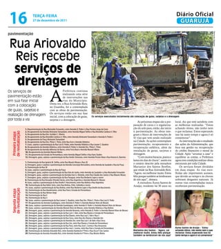 pavimentação
Rua Ariovaldo
Reis recebe
serviços de
drenagem
Os serviços de
pavimentação estão
em sua fase inicial
com a colocação
de guias, sarjetas e
realização de drenagem
por toda a via
Os serviços executados inicialmente são colocação de guias, sarjetas e a drenagem
Marianice dos Santos - “Agora, vai
melhorar muito. Estou feliz porque
também se lembraram de nós aqui”
1. Repavimentação da Rua Marivaldo Fernandes, entre Avenida D. Pedro I e Rua Firmino Jorge da Costa
2. Recapeamento da Avenida AlmiranteTamandaré, entre Avenida Miguel Stéfno e Rua Benedito Cardoso A. Filho
3. Recapeamento da Rua Des. Euclides C. Silveira
4. Recapeamento da Rua Benedito Cardoso A. Filho, entre Avenida AlmiranteTamandaré e Avenida D. Pedro I
5. Recapeamento da Praça AlmiranteTamandaré
6. Recapeamento da Rua Des. Plínio C. Pinto, entre Rua Acre e Avenida Atlântica
7. Guias, sarjetas e pavimentação da Rua Luis R. Pedro, entre Avenida Atlântica e Rua Leonor S. Quadros
8. Recapeamento da Avenida Atlântica, entre Avenida D. Pedro I e Avenida Des. Plínio C. Pinto.
9. Recapeamento da Avenida Adhemar de Barros, entre Ferry Boat e Avenida Manoel Albino
10. Recapeamento da Avenida Manoel Albino
11. Recapeamento da Estrada do Pernambuco, entre Avenida Miguel Stéfno e Rua Hans Staden
12. Drenagem, guias, sarjetas e pavimentação da Rua Avedis Simonian, entre Avenida Prestes Maia e Rua Horácio G. Barreiro
1. Pavimentação da Rua Ignácio M. Stéfno, entre Rua Maurici Moura e Rua 28
2. Drenagem, guias e sarjetas e pavimentação da Avenida Conceição Bernardino, entre Avenida da Saudade e Rua da Praça
3. Pavimentação da Rua 28
4. Guias, sarjetas e pavimentação da Rua da Praça
5. Drenagem, guias, sarjetas e pavimentação da Rua Dois de Junho, entre Avenida da Saudade e a Rua Marivaldo Fernandes
6. Drenagem, guias, sarjetas e pavimentação da Avenida Azor G. Almeida, entre Rua Cláudio dos Santos e Rua Maurici Moura
7. Drenagem, guias, sarjetas e pavimentação da Rua Paraguai, entre Rua Norberto Lopes e morro
8. Pavimentação da RuaVereador Orlando Falcão, entre Rua Argentina e Avenida Manoel A. Moraes
9. Guias, sarjetas e pavimentação da Rua Onofre F. Nascimento, entre Rua Bolívia e Rua Argentina
10. Pavimentação da RuaValter Sório, entre Rua Bolívia, Chile, Colômbia e morro
11. Guias, sarjetas e pavimentação da Rua Bolívia, entre Rua Norberto Lopes e Rua Onofre do Nascimento
12. Pavimentação da Rua Bandeirantes, entre Rua Pará e Estrada do Pernambuco
13. Pavimentação da Rua Nelson Jorge
14. Pavimentação da Rua E
15. Pavimentação da Rua 5
16. Guias, sarjetas e pavimentação da Rua Leonor S. Quadros, entre Rua Des. Plínio C. Pinto e Rua Luis R. Pedro
17. Recapeamento da Avenida Guadalajara, entre Avenida D. Pedro I e Avenida Manoel Alves de Moraes
18. Guias, sarjetas e pavimentação da Avenida Guadalajara, entre Avenida D. Pedro I e Avenida Manoel Alves de Moraes
19. Guias, sarjetas e pavimentação da Avenida Manoel Alves de Moraes, entre Avenida Atlântica e Rua Bolívia
20. Drenagem, guias, sarjetas e pavimentação da AvenidaVeraneio, entre Avenida D. Pedro I e Avenida Manoel Alves de Moraes
21. Drenagem, guias, sarjetas e pavimentação da Rua Luis C.Vale, entre Rua Ébanos e Estrada do Pernambuco
22. Drenagem, guias, sarjetas e pavimentação da Rua Ébanos, entre Rua Luis C.Vale e Rua 5
23. Drenagem, guias, sarjetas e pavimentação da Rua Cinco, entre Rua dos Ébanos e Avenida Um
24. Drenagem, guias, sarjetas e pavimentação da Avenida Um, entre Rua Luis C doVale e Rua Cinco.
25. Drenagem, guias, sarjetas e pavimentação da Rua Um, entre Rua Ébanos e Estrada do Pernambuco
26. Drenagem, guias, sarjetas e pavimentação da Rua Pará, entre Rua José I. Correia e Rua Amazonas
27. Drenagem, guias, sarjetas e pavimentação da Rua José I. Correia, entre Rua Pará e Estrada do Pernambuco
28. Pavimentação da Avenida Ariovaldo Reis, entre Avenida Humberto P Peres e Rua Oscar P. dos Santos
29. Pavimentação da Avenida Ariovaldo Reis, entre Avenida Humberto P Peres e Rua Marino Motta
Primeiraetapa
derevitalização
Segundaetapa
derevitalização
A
Prefeitura continua
realizando uma série
de intervenções nas
vias do Município.
Desta vez, a Rua Ariovaldo Reis,
no Guaiúba, foi a contemplada
com as obras de pavimentação.
Os serviços estão em sua fase
inicial, com a colocação de guias,
sarjetas e a drenagem.
As próximas etapas são a pre-
paração de caixa e a regulariza-
ção do solo para, então, dar início
à pavimentação. As obras inte-
gram o bloco de intervenções de
41 vias que vem sendo realizado
na Cidade. As ações contemplam
pavimentação, recapeamento e
recuperação asfáltica, além da
instalação de guias, sarjetas e
drenagem.
“Commuitosburacos,poeirae
lama em dias de chuva”, assim era
o cenário descrito pela moradora
Marianice dos Santos Bonfim,
que reside na Rua Ariovaldo Reis.
“Agora,vaimelhorarmuito.Estou
felizporquetambémselembraram
de nós aqui”, destaca.
A moradora Áurea Santos de
Araújo, residente há 30 anos no
local, diz que está satisfeita com
as melhorias realizadas. “Estou
achando ótimo, não tenho nem
o que reclamar. Estou esperando
isso há tanto tempo e agora é só
comemorar”.
Asintervençõessãooresultado
das ações da Administração, que
foca sua gestão na recuperação
do crédito financeiro e moral da
Cidade. Após “arrumar a casa” e
equilibrar as contas, a Prefeitura
agoratemcondiçõesrealizarobras
estruturais por toda Cidade.
Os serviços foram divididos
em duas etapas. As vias esco-
lhidas são importantes acessos,
que devido ao tempo e às chuvas
sofreram desgastes naturais. Já
outras vias contempladas nunca
receberam pavimentação.
Áurea Santos de Araújo - “Estou
achando ótimo, não tenho nem o que
reclamar. Estou esperando isso há
tanto tempo e agora é só comemorar”
RaimundoNogueira
terça-feira
27 de dezembro de 2011
16 GUARUJÁ
Diário Oficial
 