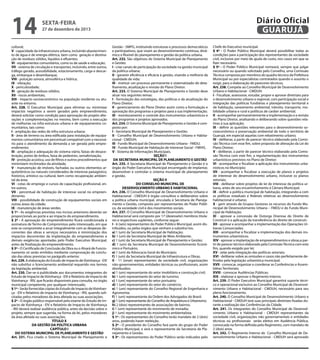 14

Diário Oficial
GUARUJÁ

sexta-feira

27 de dezembro de 2013

cultural;
V - capacidade da infraestrutura urbana, incluindo abastecimento de água e de energia elétrica, bem como geração e destinação de resíduos sólidos, líquidos e efluentes;
VI - equipamentos comunitários, como os de saúde e educação;
VII - sistema de circulação e transportes, incluindo, entre outros,
tráfego gerado, acessibilidade, estacionamento, carga e descarga, embarque e desembarque;
VIII - poluição sonora, atmosférica e hídrica;
IX - vibração;
X - periculosidade;
XI - geração de resíduos sólidos;
XII - riscos ambientais;
XIII - impacto socioeconômico na população residente ou atuante no entorno.
Art. 228. O Executivo Municipal, para eliminar ou minimizar
impactos negativos a serem gerados pelo empreendimento,
deverá solicitar como condição para aprovação do projeto alterações e complementações no mesmo, bem como a execução
de melhorias na infra-estrutura urbana e de equipamentos comunitários, tais como:
I - ampliação das redes de infra-estrutura urbana;
II - área de terreno ou área edificada para instalação de equipamentos comunitários em percentual compatível com o necessário para o atendimento da demanda a ser gerada pelo empreendimento;
III - ampliação e adequação do sistema viário, faixas de desaceleração, ponto de ônibus, faixa de pedestres, semaforização;
IV - proteção acústica, uso de filtros e outros procedimentos que
minimizem incômodos da atividade;
V - manutenção de imóveis, fachadas ou outros elementos arquitetônicos ou naturais considerados de interesse paisagístico,
histórico, artístico ou cultural, bem como recuperação ambiental da área;
VI - cotas de emprego e cursos de capacitação profissional, entre outros;
VII - percentual de habitação de interesse social no empreendimento;
VIII - possibilidade de construção de equipamentos sociais em
outras áreas da cidade;
IX - manutenção de áreas verdes.
§ 1º - As exigências previstas nos incisos anteriores deverão ser
proporcionais ao porte e ao impacto do empreendimento.
§ 2º - A aprovação do empreendimento ficará condicionada à
assinatura de Termo de Compromisso pelo interessado, em que
este se compromete a arcar integralmente com as despesas decorrentes das obras e serviços necessários à minimização dos
impactos decorrentes da implantação do empreendimento e
demais exigências apontadas pelo Poder Executivo Municipal,
antes da finalização do empreendimento.
§ 3º - O Certificado de Conclusão da Obra ou o Alvará de Funcionamento só serão emitidos mediante comprovação da conclusão das obras previstas no parágrafo anterior.
Art. 229. A elaboração do Estudo de Impacto de Vizinhança - EIV
não substitui o licenciamento ambiental requerido nos termos
da legislação ambiental.
Art. 230. Dar-se-á publicidade aos documentos integrantes do
Estudo de Impacto de Vizinhança - EIV e Relatório de Impacto de
Vizinhança - RIV, que ficarão disponíveis para consulta, no órgão
municipal competente, por qualquer interessado.
§ 1º - Serão fornecidas cópias do Estudo de Impacto de Vizinhança - EIV e Relatório de Impacto de Vizinhança - RIV, quando solicitadas pelos moradores da área afetada ou suas associações.
§ 2º - O órgão público responsável pelo exame do Estudo de Impacto de Vizinhança - EIV e Relatório de Impacto de Vizinhança
- RIV deverá realizar audiência pública, antes da decisão sobre o
projeto, sempre que sugerida, na forma da lei, pelos moradores
da área afetada ou suas associações.
TÍTULO X
DA GESTÃO DA POLÍTICA URBANA
CAPÍTULO I
DO SISTEMA MUNICIPAL DE PLANEJAMENTO E GESTÃO
Art. 231. Fica criado o Sistema Municipal de Planejamento e

Gestão - SMPG, instituindo estruturas e processos democráticos
e participativos, que visam ao desenvolvimento contínuo, dinâmico e flexível do planejamento e gestão da política urbana.
Art. 232. São objetivos do Sistema Municipal de Planejamento
e Gestão:
I - criar canais de participação da sociedade na gestão municipal
da política urbana;
II - garantir eficiência e eficácia à gestão, visando a melhoria da
qualidade de vida;
III - instituir um processo permanente e sistematizado de detalhamento, atualização e revisão do Plano Diretor.
Art. 233. O Sistema Municipal de Planejamento e Gestão deve
atuar nos seguintes temas:
I - formulação das estratégias, das políticas e da atualização do
Plano Diretor;
II - gerenciamento do Plano Diretor assim como a formulação e
aprovação dos programas e projetos para a sua implementação;
III - monitoramento e controle dos instrumentos urbanísticos e
dos programas e projetos aprovados.
Art. 234. O Sistema Municipal de Planejamento e Gestão é composto por:
I - Secretaria Municipal de Planejamento e Gestão;
II - Conselho Municipal de Desenvolvimento Urbano e Habitacional - CMDUH;
III - Fundo Municipal de Desenvolvimento Urbano - FMDU;
IV - Fundo Municipal de Habitação de Interesse Social - FMHIS.
V - Sistema de Informações Municipais.
SEÇÃO I
DA SECRETARIA MUNICIPAL DE PLANEJAMENTO E GESTÃO
Art. 235. A Secretaria Municipal de Planejamento e Gestão é o
órgão do Poder Executivo Municipal encarregado de implantar,
desenvolver e controlar o sistema municipal de planejamento
e gestão.
SEÇÃO II
DO CONSELHO MUNICIPAL DE
DESENVOLVIMENTO URBANO E HABITACIONAL
Art. 236. O Conselho Municipal de Desenvolvimento Urbano e
Habitacional - CMDUH é órgão consultivo e deliberativo sobre
a política urbana municipal, vinculado à Secretaria de Planejamento e Gestão, composto por representantes do Poder Público, da sociedade civil e dos movimentos sociais.
Art. 237. O Conselho Municipal de Desenvolvimento Urbano e
Habitacional será composto por 17 (dezessete) membros titulares e respectivos suplentes, conforme segue:
I - 6 (seis) representantes do Poder Público Municipal, assim distribuídos, ou pelso órgãos que venham a substituí-los:
a) 1 (um) da Secretaria Municipal de Habitação;
b) 1 (um) da Secretaria Municipal de Meio Ambiente;
c) 1 (um) da Secretaria Municipal de Planejamento e Gestão;
d) 1 (um) da Secretaria Municipal de Desenvolvimento Econômico e Portuário;
e) 1 (um) da Advocacia Geral do Município;
f) 1 (um) da Secretaria Municipal de Infraestrutura e Obras;
II - 11 (onze) representantes da sociedade civil, organizações
não-governamentais, entidades técnicas ou profissionais, assim
distribuídos:
a) 1 (um) representante do setor imobiliário e construção civil;
b) 1 (um) representante do setor de turismo;
c) 1 (um) representante do setor portuário;
d) 1 (um) representante do setor do comércio;
e) 1 (um) representante do Conselho Regional de Engenharia e
Agronomia;
f) 1 (um) representante da Ordem dos Advogados do Brasil;
g) 1 (um) representante do Conselho de Arquitetura e Urbanismo;
h) 2 (dois) representantes de associações de bairros;
i) 1 (um) representante do movimento de moradia;
j) 1 (um) representante do movimento ambientalista.
§ 1º - Os representantes do Conselho terão mandato de 2 (dois)
anos, podendo haver reeleição.
§ 2º - O presidente do Conselho fará parte do grupo do Poder
Público Municipal, e será o representante da Secretaria de Planejamento e Gestão.
§ 3º - Os representantes do Poder Público serão indicados pelo

Chefe do Executivo municipal.
§ 4º - O Poder Público Municipal deverá possibilitar todas as
condições para a participação dos representantes da sociedade
civil, inclusive por meio de ajuda de custo, nos casos em que se
fizer necessário.
§ 5º - O Poder Público Municipal nomeará, sempre que julgar
necessário ou quando solicitado pelo Conselho, uma Comissão
Técnica composta por membros do quadro técnico da Prefeitura
Municipal ou por especialistas contratados quando o assunto o
exigir, para a elaboração de pareceres técnicos.
Art. 238. Compete ao Conselho Municipal de Desenvolvimento
Urbano e Habitacional - CMDUH:
I - Fiscalizar, assessorar, estudar, propor e aprovar diretrizes para
o desenvolvimento urbano e regional, com participação social e
integração das políticas fundiárias e planejamento territorial e
de habitação, saneamento ambiental, trânsito, transporte, mobilidade urbana e rural e políticas de caráter ambiental;
II - acompanhar permanentemente a implementação e a revisão
do Plano Diretor, analisando e deliberando sobre questões relativas à sua aplicação;
III - definir as questões relevantes para o desenvolvimento socioeconômico e preservação ambiental de todo o território de
Guarujá, em especial aquelas com rebatimento urbano;
IV - deliberar, a partir de parecer técnico elaborado pela Comissão Técnica com esse fim, sobre proposta de alteração da Lei do
Plano Diretor;
V - deliberar, a partir de parecer técnico elaborado pela Comissão Técnica com este fim, a regulamentação dos instrumentos
urbanísticos previstos no Plano de Diretor;
VI - acompanhar e fiscalizar a aplicação dos instrumentos urbanísticos no Município;
VII - acompanhar e fiscalizar a execução de planos e projetos
de interesse do desenvolvimento urbano, inclusive os planos
setoriais;
VIII - deliberar sobre projetos de lei de interesse da política urbana, antes de seu encaminhamento à Câmara Municipal;
IX - definir a política municipal de habitação, integrando-a com
as políticas estaduais e federais relativas ao desenvolvimento
habitacional e urbano;
X - gerir através de Grupos Gestores os recursos do Fundo Municipal de Desenvolvimento Urbano – FMDU e do Fundo Municipal de Habitação;
XI - aprovar a concessão de Outorga Onerosa do Direito de
Construir e a aplicação da transferência do direito de construir;
XII - aprovar e acompanhar a implementação das Operações Urbanas Consorciadas;
XIII - acompanhar e fiscalizar a implementação dos demais instrumentos urbanísticos;
XIV - aprovar a implantação de empreendimentos e obras,a partir de parecer técnico elaborado pela Comissão Técnica com este
fim, quando exigido por lei;
XV - zelar pela integração das políticas setoriais;
XVI - deliberar sobre as omissões e casos não perfeitamente definidos pela legislação urbanística municipal;
XVII - convocar, organizar e coordenar as Conferências e Assembléias Territoriais;
XVIII - convocar Audiências Públicas;
XIX - elaborar e aprovar o Regimento Interno.
Art. 239. O Poder Executivo Municipal garantirá suporte técnico e operacional exclusivo ao Conselho Municipal de Desenvolvimento Urbano e Habitacional - CMDUH, necessário para seu
pleno funcionamento.
Art. 240. O Conselho Municipal de Desenvolvimento Urbano e
Habitacional - CMDUH terá suas principais diretrizes fixadas durante a realização das Conferências da Cidade.
Art. 241. Os integrantes do Conselho Municipal de Desenvolvimento Urbano e Habitacional - CMDUH representantes da
sociedade civil, organizações não governamentais e entidades
técnicas ou profissionais serão eleitos em Audiência Pública,
convocada na forma definida pelo Regimento, com mandato de
2 (dois) anos.
Art. 242. O Regimento Interno do Conselho Municipal de Desenvolvimento Urbano e Habitacional - CMDUH será aprovado

 
