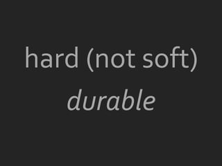 hard (not soft)
   durable
 