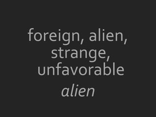 foreign, alien,
   strange,
 unfavorable
     alien
 