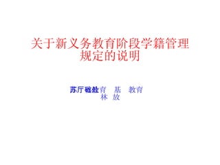 关于新义务教育阶段学籍管理 规定的说明 江苏省教育厅基础教育处 林  放 