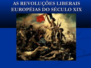 AS REVOLUÇÕES LIBERAISAS REVOLUÇÕES LIBERAIS
EUROPÉIAS DO SÉCULO XIXEUROPÉIAS DO SÉCULO XIX
 