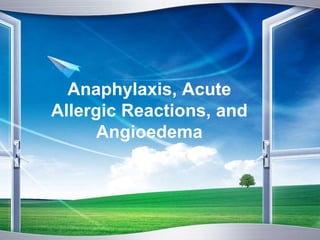 Anaphylaxis, Acute
Allergic Reactions, and
Angioedema
 