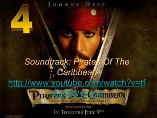 Soundtrack: Pirates Of The
Caribbean
http://www.youtube.com/watch?v=tf
mDQWyL4y8