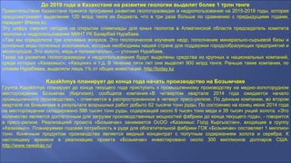 До 2019 года в Казахстане на развитие геологии выделят более 1 трлн тенге
Правительством Казахстана принята программа развития геологоразведки и недропользования на 2015-2019 годы, которая
предусматривает выделение 120 млрд тенге из бюджета, что в три раза больше по сравнению с предыдущими годами,
передает BNews.kz.
Эту цифру озвучил сегодня на открытии олимпиады для юных геологов в Алматинской области председатель комитета
геологии и недропользования МИНТ РК Базарбай Нурабаев.
«Там мы определили три ключевых вопроса. Это геологическое изучение недр, пополнение минерально-сырьевой базы и
основные виды полезных ископаемых, которые необходимы нашей стране для поддержки городообразующих предприятий и
моногородов. Это золото, медь и полиметаллы», — уточнил Нурабаев.
Также на развитие геологоразведки и недропользования будут выделены средства из крупных и национальных компаний,
среди которых «Казахмыс», «Казцинк» и т.д. В течение пяти лет они выделят 900 млрд тенге. Раньше такие компании, по
словам Нурабаева, выделяли лишь 1% от общих инвестиций. http://today.kz
Kazakhmys планирует до конца года начать производство на Бозымчаке
Группа Kazakhmys планирует до конца текущего года приступить к промышленному производству на медно-золоторудном
месторождении Бозымчак (Киргизия), сообщила компания.«В четвертом квартале 2014 года ожидается начало
промышленного производства», - отмечается в распространенном в четверг пресс-релизе. По данным компании, во втором
квартале на Бозымчаке в результате вскрышных работ добыто 62 тысячи тонн руды. По состоянию на конец июня 2014 года
на месторождении складировано 586 тысяч тонн руды, содержащей около 6 тысяч тонн меди и 39 тысяч унций золота. «Это
количество является достаточным для загрузки производственных мощностей фабрики до конца текущего года», - говорится
в пресс-релизе. Реализацией проекта «Бозымчак» занимается ОсОО «Казахмыс Голд Кыргызстан», входящее в группу
«Казахмыс». Планируемая годовая потребность в руде для обогатительной фабрики ГОК «Бозымчак» составляет 1 миллион
тонн. Конечным продуктом производства является медный концентрат с попутным содержанием золота и серебра. К
настоящему времени в реализацию проекта «Бозымчак» инвестировано около 300 миллионов долларов США.
http://www.newskaz.ru/
 