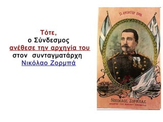 Τότε,
ο Σύνδεσμος
ανέθεσε την αρχηγία του
στον συνταγματάρχη
Νικόλαο Ζορμπά
 