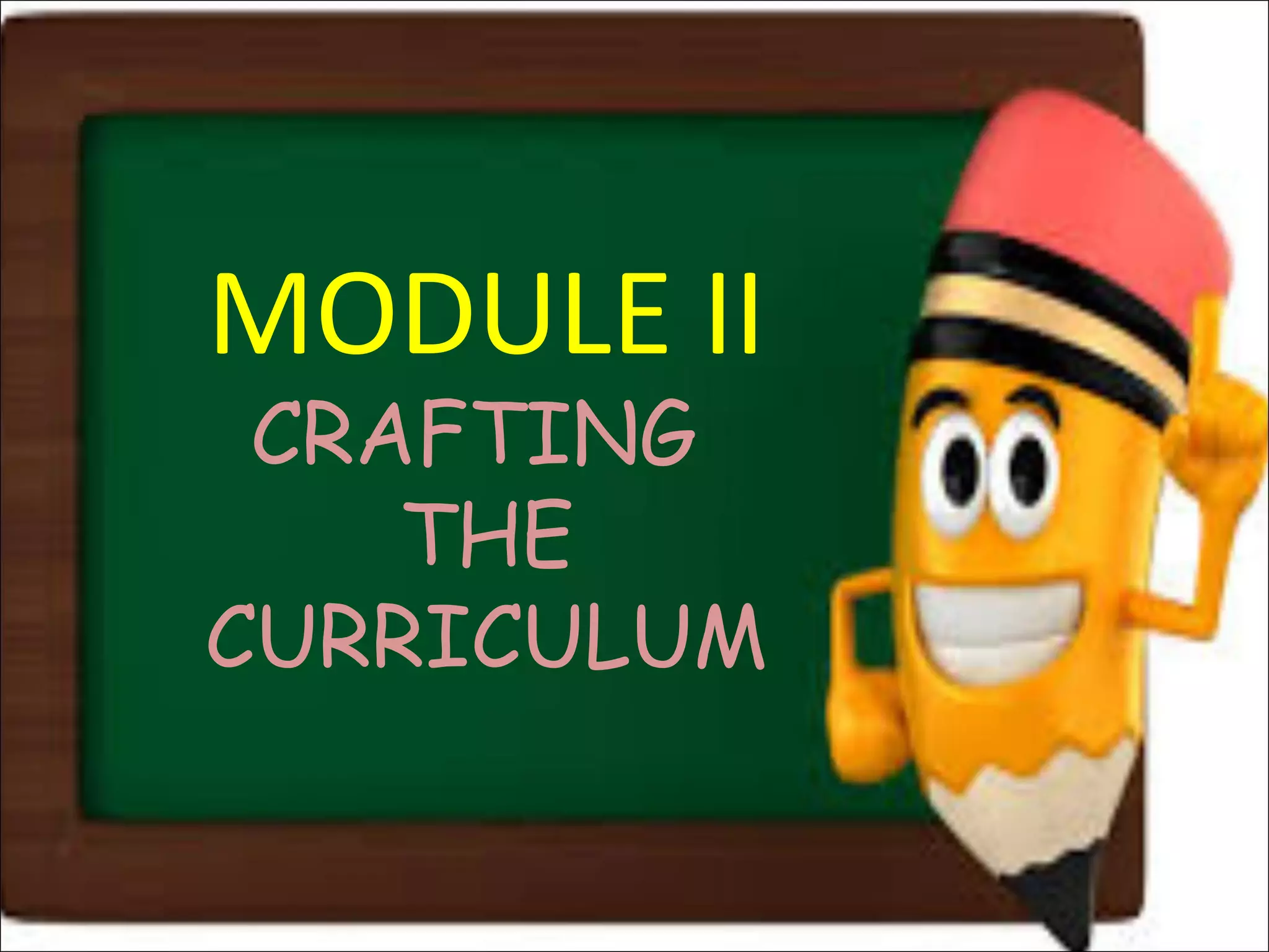 MODULE II
CRAFTING
THE
CURRICULUM
 