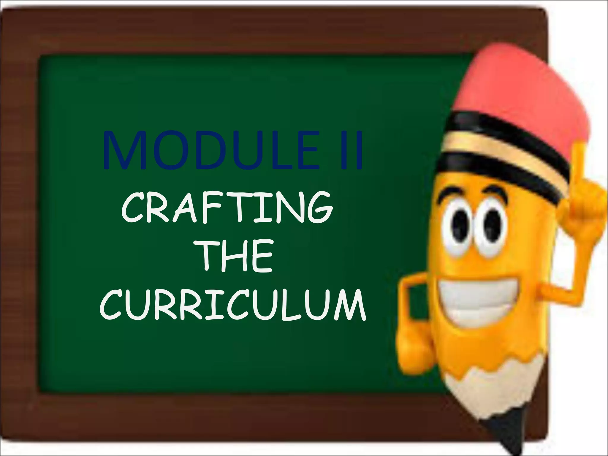 MODULE II
CRAFTING
THE
CURRICULUM
 
