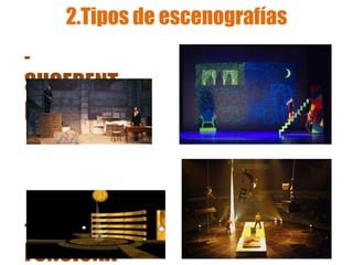 2.Tipos de escenografías
-
SUGERENT
E
-
FUNCIONA
 
