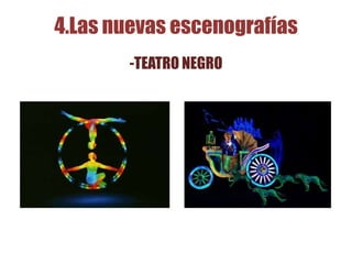 4.Las nuevas escenografías
-TEATRO NEGRO
 