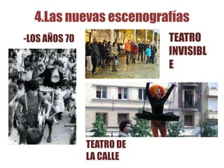 4.Las nuevas escenografías
-LOS AÑOS 70
TEATRO DE
LA CALLE
TEATRO
INVISIBL
E
 