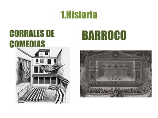 1.Historia
CORRALES DE
COMEDIAS
BARROCO
 