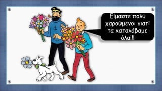 Είμαστε πολύ
χαρούμενοι γιατί
τα καταλάβαμε
όλα!!!
 