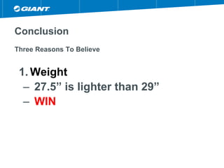 Conclusion
Three Reasons To Believe
1. Weight
– 27.5” is lighter than 29”
– WIN
 