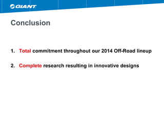 Conclusion
1. Total commitment throughout our 2014 Off-Road lineup
2. Complete research resulting in innovative designs
 