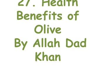 27.health benefits of olive By Allah Dad Khan | PPTX