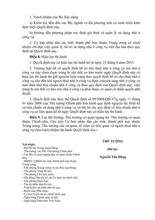 1. Trách nhiệm của Bộ Xây dựng
a) Kiểm tra, đôn đốc các Bộ, ngành và địa phương trên cả nước triển khai
thực hiện Quyết định này.
b) Hướng dẫn phương pháp xác định giá thuê và quản lý sử dụng nhà ở
công vụ.
2. Ủy ban nhân dân các tỉnh, thành phố trực thuộc Trung ương có trách
nhiệm chỉ đạo việc quản lý, bố trí sử dụng nhà ở công vụ trên địa bàn theo quy
định tại Quyết định này.
Điều 8. Hiệu lực thi hành
1. Quyết định này có hiệu lực thi hành kể từ ngày 25 tháng 8 năm 2015.
2. Trường hợp đã có quyết định bố trí cho thuê nhà ở công vụ mà nhà ở
công vụ này chưa được trang bị nội thất cơ bản trước ngày Quyết định này có
hiệu lực thi hành thì giữ nguyên hiện trạng theo quyết định bố trí cho thuê nhà ở
công vụ cho đến khi người thuê nhà ở công vụ được chuyển sang nhà ở công vụ
mới đảm bảo tiêu chuẩn nhà ở công vụ theo quy định của Quyết định này; việc
trang bị nội thất cơ bản cho nhà ở công vụ phải được cơ quan có thẩm quyền phê
duyệt.
3. Quyết định này thay thế Quyết định số 09/2008/QĐ-TTg ngày 11 tháng
01 năm 2008 của Thủ tướng Chính phủ ban hành quy định nguyên tắc thiết kế
và tiêu chuẩn sử dụng nhà ở công vụ và bãi bỏ các quy định về tiêu chuẩn nhà ở
công vụ có liên quan kể từ ngày Quyết định này có hiệu lực thi hành.
Điều 9. Các Bộ trưởng, Thủ trưởng cơ quan ngang bộ, Thủ trưởng cơ quan
thuộc Chính phủ, Chủ tịch Ủy ban nhân dân các tỉnh, thành phố trực thuộc
Trung ương, Thủ trưởng các cơ quan, tổ chức có liên quan và người thuê nhà ở
công vụ chịu trách nhiệm thi hành Quyết định này./.
Nơi nhận:
- Ban Bí thư Trung ương Đảng;
- Thủ tướng, các Phó Thủ tướng Chính phủ;
- Các Bộ, cơ quan ngang Bộ, cơ quan thuộc Chính
phủ;
- HĐND, UBND các tỉnh, thành phố trực thuộc
Trung ương;
- Văn phòng Trung ương và các Ban của Đảng;
- Văn phòng Tổng Bí thư;
- Văn phòng Chủ tịch nước;
- Hội đồng Dân tộc và các Ủy ban của Quốc hội;
- Văn phòng Quốc hội;
- Tòa án nhân dân tối cao;
- Viện Kiểm sát nhân dân tối cao;
- Kiểm toán Nhà nước;
- Ủy ban Giám sát tài chính Quốc gia;
- Ngân hàng Chính sách xã hội;
- Ngân hàng Phát triển Việt Nam;
THỦ TƯỚNG
(Đã ký)
Nguyễn Tấn Dũng
 
