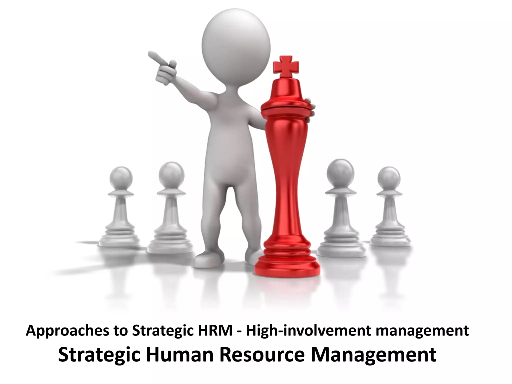 Approaches to Strategic HRM - High-involvement management
Strategic Human Resource Management