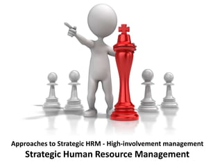 Approaches to Strategic HRM - High-involvement management
Strategic Human Resource Management
 