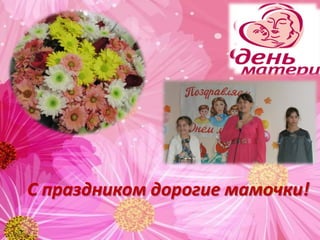 С праздником дорогие мамочки!
 