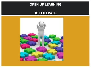 OPEN UP LEARNING
ICT LITERATE