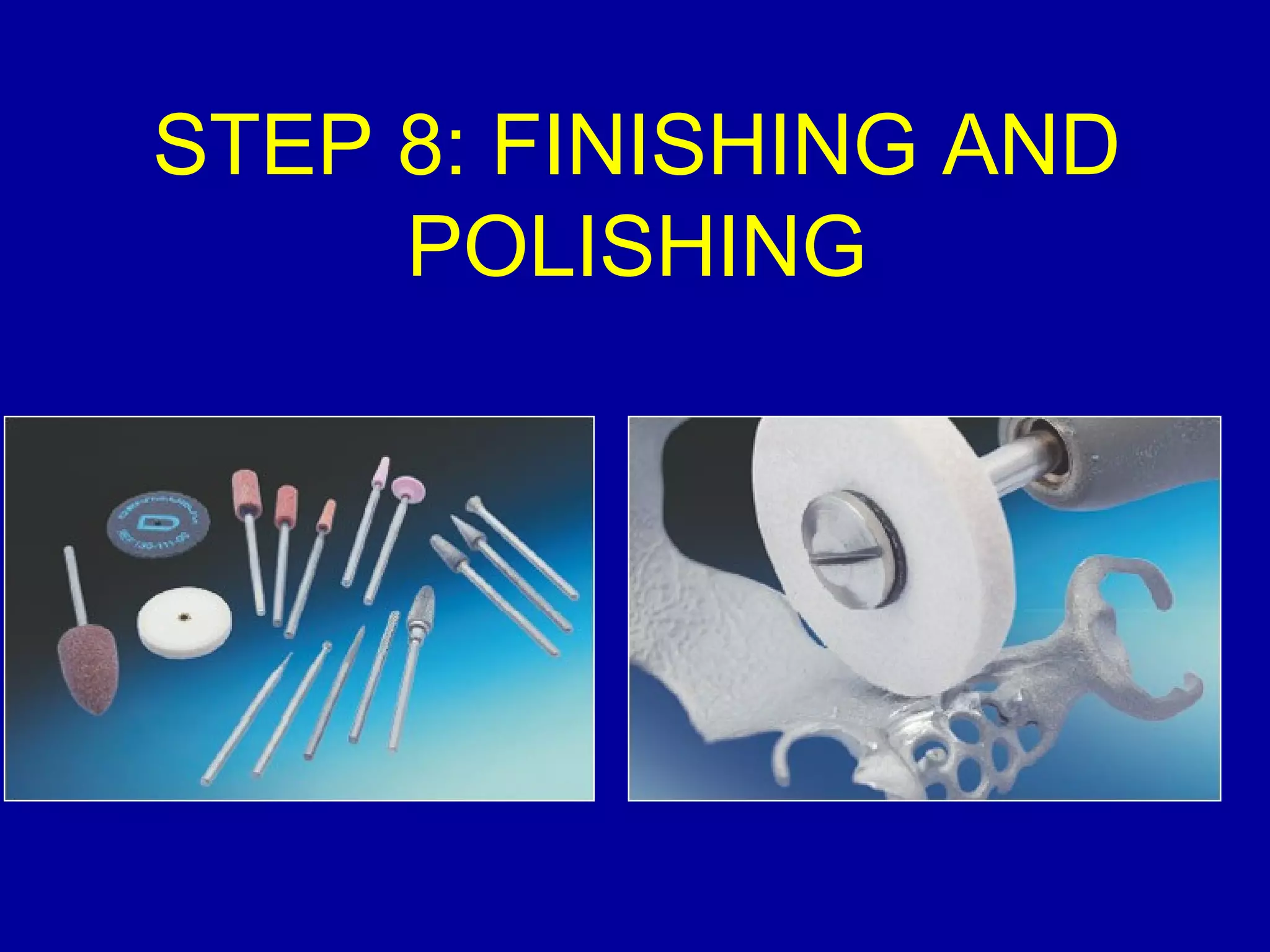 STEP 8: FINISHING AND
POLISHING
 