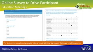 For instructions and our template, please email Melissa Varvarezis (Mvarvarezis@bpas.com)
2016 BPAS Partner Conference
Online Survey to Drive Participant
Education Meetings
 