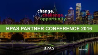 B P A S P A R T N E R C O N F E R E N C E 2 0 1 6
BPAS PARTNER CONFERENCE 2016
#BPASPC
 