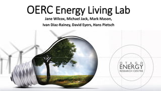 OERC Energy Living Lab
Jane Wilcox, Michael Jack, Mark Mason,
Ivan Diaz-Rainey, David Eyers, Hans Pietsch
 
