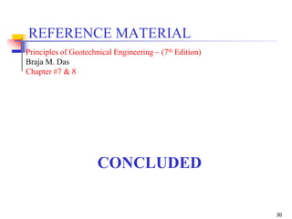 30
CONCLUDED
REFERENCE MATERIAL
Principles of Geotechnical Engineering – (7th Edition)
Braja M. Das
Chapter #7 & 8
 