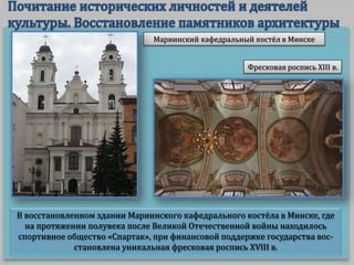 В восстановленном здании Мариинского кафедрального костёла в Минске, где
на протяжении полувека после Великой Отечественной войны находилось
спортивное общество «Спартак», при финансовой поддержке государства вос-
становлена уникальная фресковая роспись XVIII в.
Мариинский кафедральный костёл в Минске
Фресковая роспись XIII в.
 
