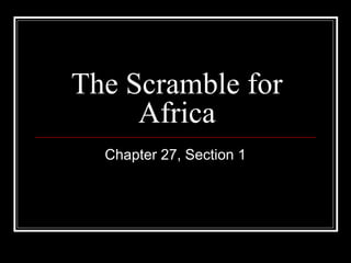 The Scramble for
Africa
Chapter 27, Section 1
 