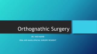 Orthognathic Surgery
DR. HADI MUNIB
ORAL AND MAXILLOFACIAL SURGERY RESIDENT
 