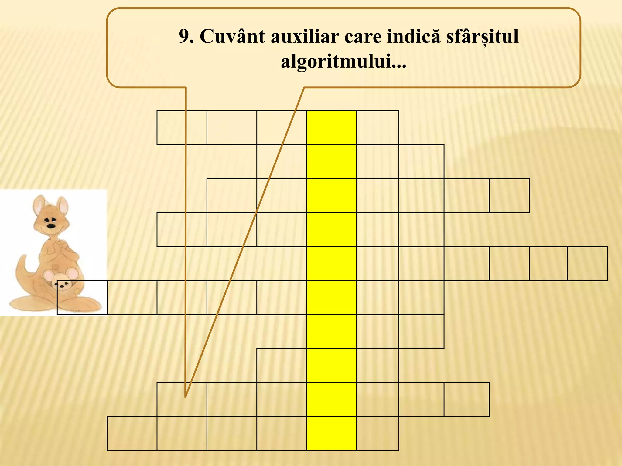 9. Cuvânt auxiliar care indică sfârșitul
algoritmului...
 