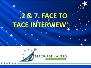 2 & 7. FACE TO
FACE INTERVIEW
 