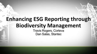Enhancing ESG Reporting through
Biodiversity Management
Travis Rogers, Corteva
Dan Salas, Stantec
 