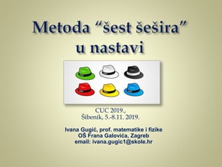 Ivana Gugić, prof. matematike i fizike
OŠ Frana Galovića, Zagreb
email: ivana.gugic1@skole.hr
CUC 2019.,
Šibenik, 5.-8.11. 2019.
 