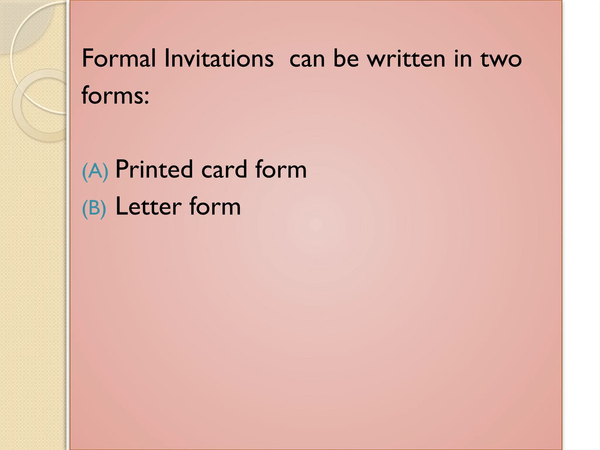 Formal Invitations can be written in two
forms:
(A) Printed card form
(B) Letter form
 