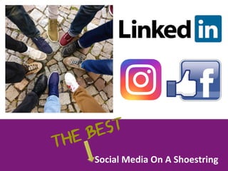 Social	Media	On	A	Shoestring	
The best
 