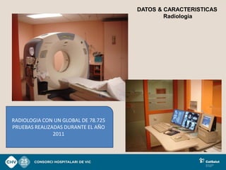 DATOS & CARACTERISTICAS
                                             Radiologia




RADIOLOGIA CON UN GLOBAL DE 78.725
PRUEBAS REALIZADAS DURANTE EL AÑO
               2011
 
