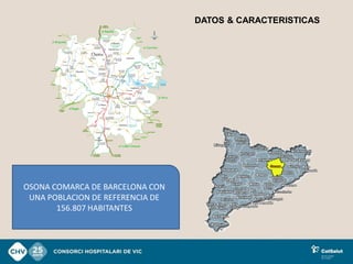 DATOS & CARACTERISTICAS




OSONA COMARCA DE BARCELONA CON
 UNA POBLACION DE REFERENCIA DE
       156.807 HABITANTES
 