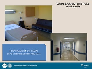 DATOS & CARACTERISTICAS
                                          hospitalación




  HOSPITALIZACIÓN 245 CAMAS
59.431 estancias anuales AÑO 2011
 